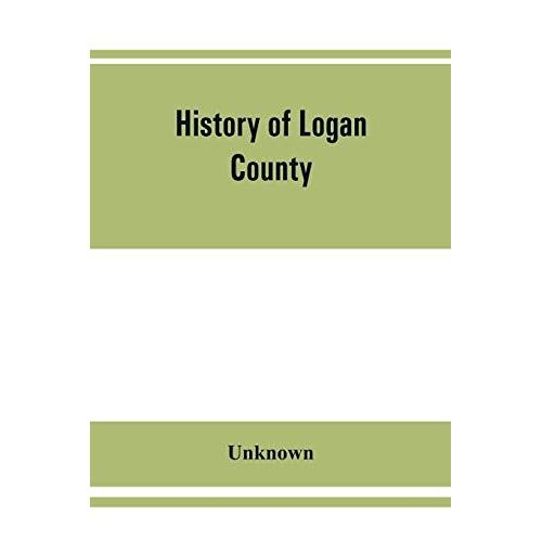 History Of Logan County, Illinois, Together With Sketches Of Its Cities, Villages, And Towns, Educational, Religious, Civil, Military, And Political History, Portraits Of Prominent Person, And Biographies Of Representative Citizens