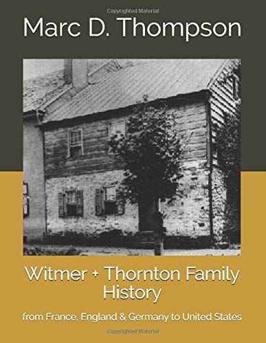 Witmer + Thornton Family History: From France, England & Germany To United States