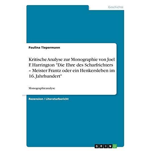 Kritische Analyse Zur Monographie Von Joel F. Harrington "Die Ehre Des Scharfrichters - Meister Frantz Oder Ein Henkersleben Im 16. Jahrhundert