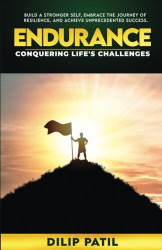 Endurance: Conquering Life's Challenges: Build A Stronger Self, Embrace The Journey Of Resilience, And Achieve Unprecedented Success.