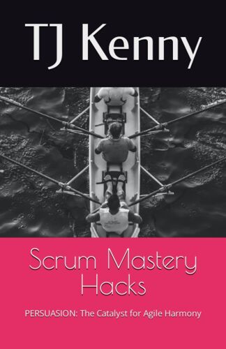 Scrum Mastery Hacks: Persuasion: The Catalyst For Agile Harmony