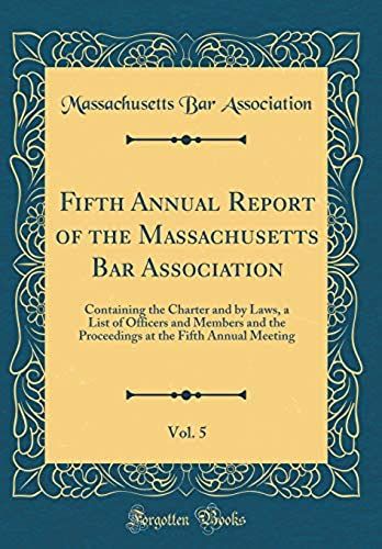 Fifth Annual Report Of The Massachusetts Bar Association, Vol. 5: Containing The Charter And By Laws, A List Of Officers And Members And The Proceedings At The Fifth Annual Meeting (Classic Reprint)