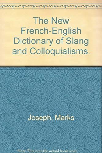 The New French-English Dictionary Of Slang And Colloquialisms