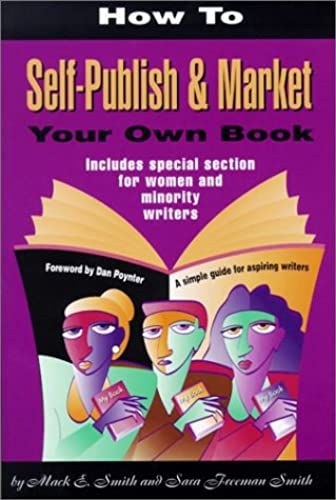How To Self-Publish & Market Your Own Book: A Simple Guide For Aspiring Writers Includes Special Section For Women & Minority Writers