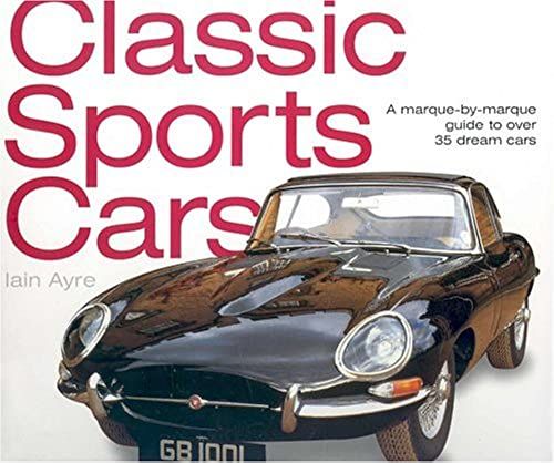 Classic Sports Cars: A Marque-By-Marque Guide To Over 35 Dream Cars