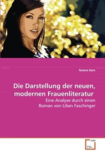 Die Darstellung Der Neuen, Modernen Frauenliteratur: Eine Analyse Durch Einen Roman Von Lilian Faschinger