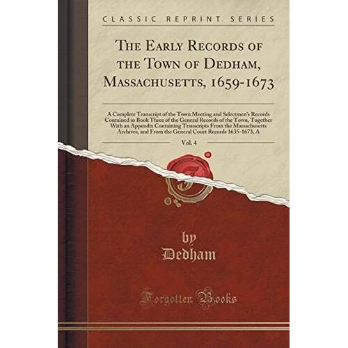 Dedham, D: Early Records Of The Town Of Dedham, Massachusett
