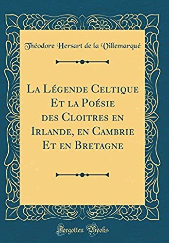 La Légende Celtique Et La Poésie Des Cloitres En Irlande, En Cambrie Et En Bretagne (Classic Reprint)