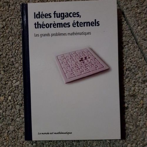 Idées Fugaces, Théorèmes Éternels - Les Grands Problèmes Mathématiques