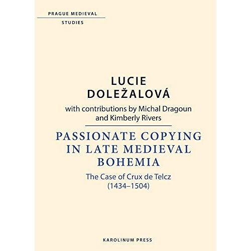Passionate Copying In Late Medieval Bohemia : The Case Of Crux De Telcz (1434-1504)