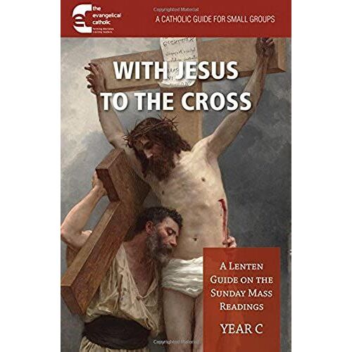 With Jesus To The Cross: A Lenten Guide On The Sunday Mass Readings: Year C