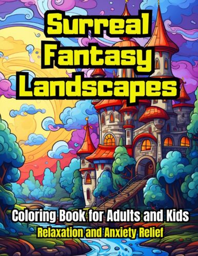 Surreal Fantasy Landscapes Coloring Book For Adults And Kids: Over 40 Creative Fantasy Designs For Pure Relaxation And Anxiety Relief.