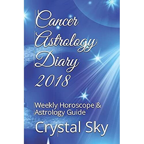 Cancer Astrology Diary 2018: Weekly Horoscope & Astrology Guide (Horoscopes And Astrology 2018)