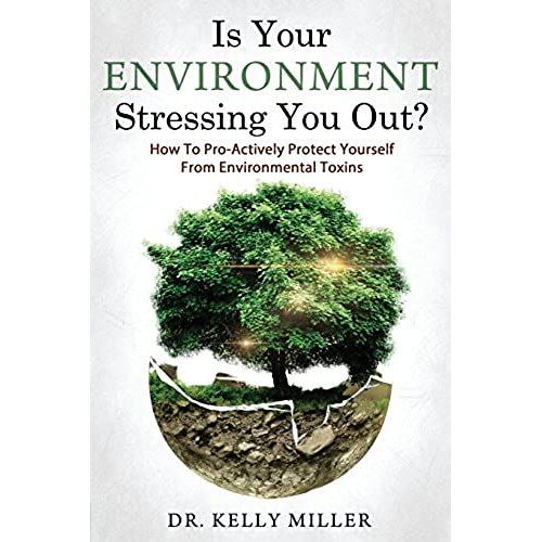 Is Your Environment Stressing You Out?: How To Pro-Actively Protect Yourself From Environmental Toxins