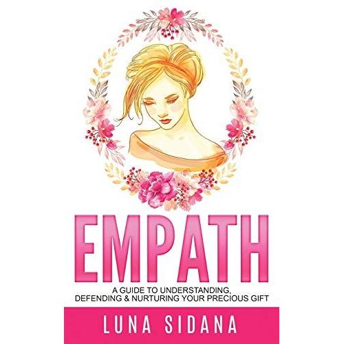 Empath: A Guide To Understanding, Defending & Nurturing Your Precious Gift