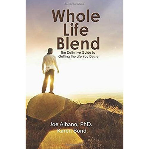 Whole Life Blend: The Definitive Guide To Getting The Life You Desire