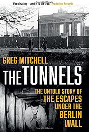 The Tunnels: The Untold Story Of The Escapes Under The Berlin Wall