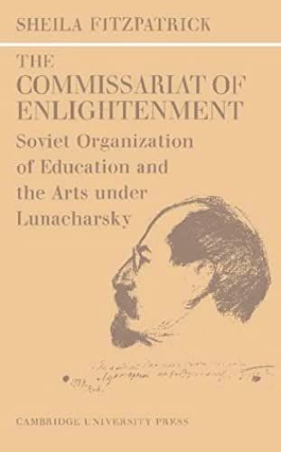 The Commissariat Of Enlightenment: Soviet Organization Of Education And The Arts Under Lunacharsky, October 1917-1921 (Cambridge Russian, Soviet And Post-Soviet Studies)