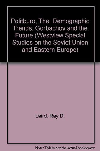 The Politburo: Demographic Trends, Gorbachov And The Future (Westview Special Studies On The Soviet Union And Eastern Europe)