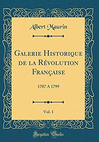 Galerie Historique De La Révolution Française, Vol. 1: 1787 A 1799 (Classic Reprint)