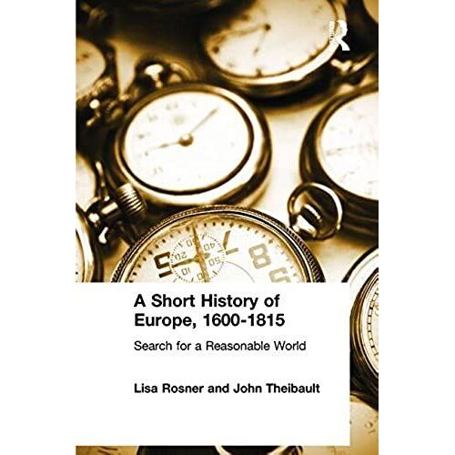 A Short History Of Europe, 1600-1815: Search For A Reasonable World: Contests For A Reasonable World