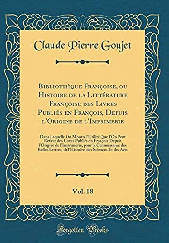 Bibliothèque Françoise, Ou Histoire De La Littérature Françoise Des Livres Publiés En François, Depuis L'origine De L'imprimerie, Vol. 18: Dans ... Publiés En François Depuis L'origine De