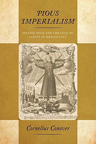 Pious Imperialism : Spanish Rule And The Cult Of Saints In Mexico City