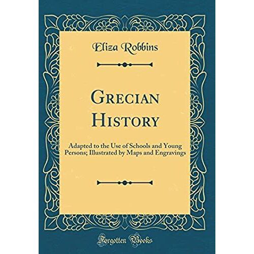 Grecian History: Adapted To The Use Of Schools And Young Persons; Illustrated By Maps And Engravings (Classic Reprint)