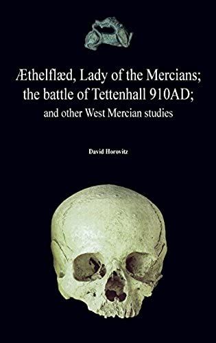 Æthelflæd, Lady Of The Mercians; The Battle Of Tettenhall 910ad; And Other West Mercian Studies.