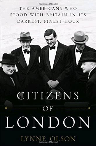 Citizens Of London: The Americans Who Stood With Britain In Its Darkest, Finest Hour