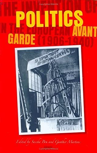 The Invention Of Politics In The European Avant-Garde (1906-1940)