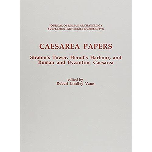 Caesarea Papers: Straton's Tower, Herod's Harbour, And Roman And Byzantine Caesarea (Journal Of Roman Archaeology Supplementary Series)