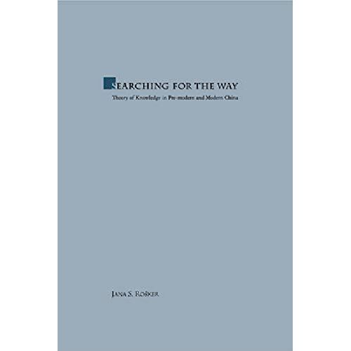 Searching For The Way: Theory Of Knowledge In Premodern And Modern China