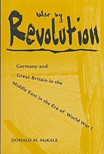 War By Revolution: Germany And Great Britain In The Middle East In The Era Of World War 1
