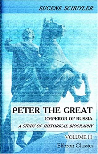 Peter The Great: Emperor Of Russia: A Study Of Historical Biography. Volume 2