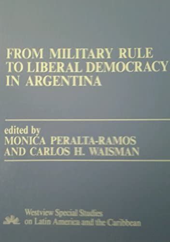 From Military Rule To Liberal Democracy In Argentina (Westview Special Studies On Latin America And The Caribbean)