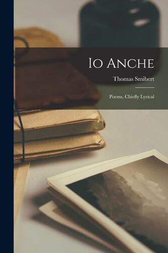 Io Anche: Poems, Chiefly Lyrical