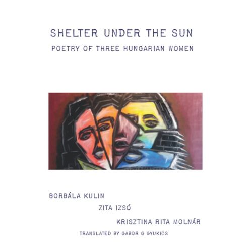 Shelter Under The Sun: Poetry Of Three Hungarian Women