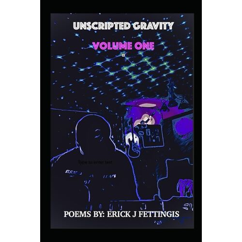 Unscripted Gravity Volume One: A Collection Of Poems