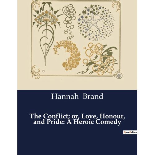 The Conflict; Or, Love, Honour, And Pride: A Heroic Comedy