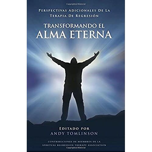 Transformando El Alma Eterna - Perspectivas Adicionales De La Terapia De Regresion