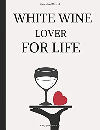 White Wine Lover For Life: Lined Journal Note Book