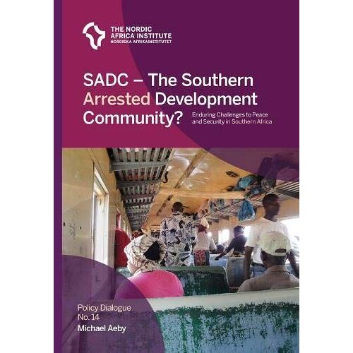 Sadc - The Southern Arrested Development Community?: Enduring Challenges To Peace And Security In Southern Africa