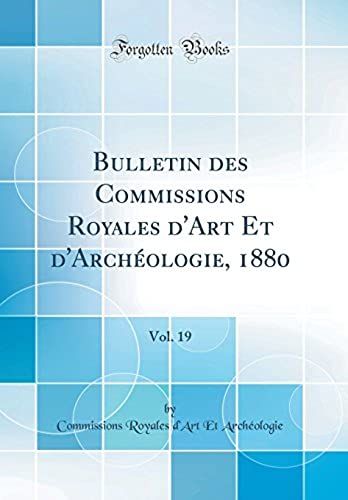 Bulletin Des Commissions Royales D'art Et D'archéologie, 1880, Vol. 19 (Classic Reprint)