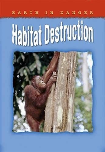 Earth In Danger: Habitat Destruction