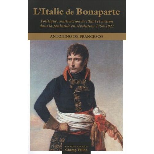 L'italie De Bonaparte - Politique, Construction De L'etat Et Nation Dans La Péninsule En Révolution 1796-1821