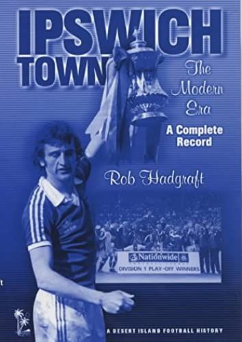 Ipswich Town: The Modern Era - A Complete Record (Desert Island Football Histories)