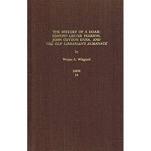 The History Of A Hoax: Edmund Lester Pearson, John Cotton Dana, And The Old Librarian's Almanack: 031 (Beta Phi Mu Chapbook)