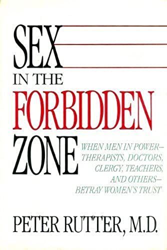 Sex In The Forbidden Zone: When Men In Power-Therapists, Doctors, Clergy, Teachers, And Others-Betray Women's Trust