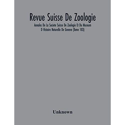 Revue Suisse De Zoologie; Annales De La Societe Suisse De Zoologie Et Du Museum D Histoire Naturelle De Geneve (Tome 103)